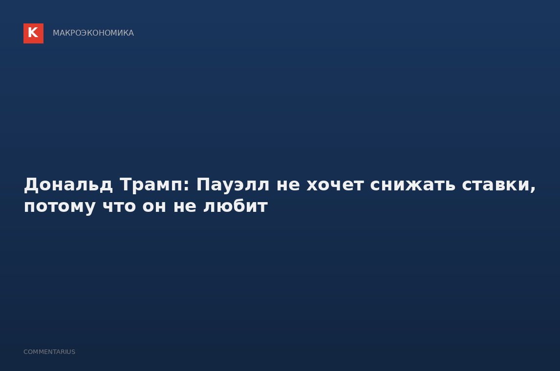 Дональд Трамп: Пауэлл не хочет снижать ставки, потому что он не любит