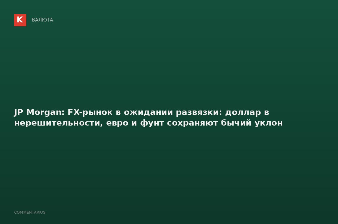 JP Morgan: FX-рынок в ожидании развязки: доллар в нерешительности, евро и фунт сохраняют бычий уклон