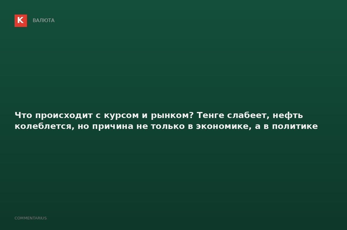 Что происходит с курсом и рынком? Тенге слабеет, нефть колеблется, но причина не только в экономике,