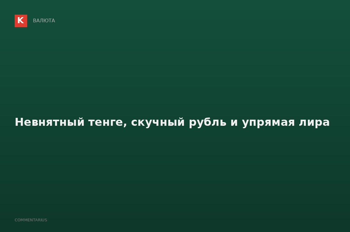 Невнятный тенге, скучный рубль и упрямая лира