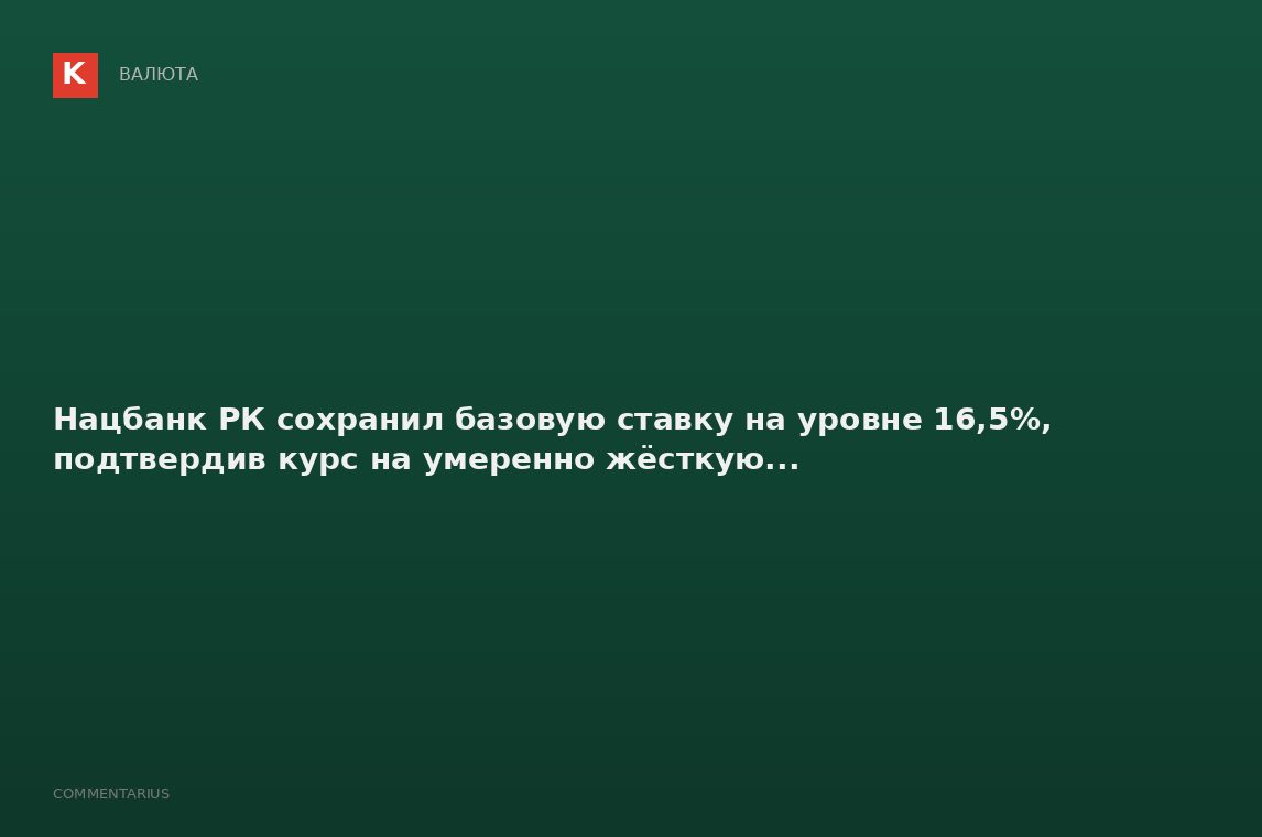 Нацбанк РК сохранил базовую ставку на уровне 16,5%, подтвердив курс на умеренно жёсткую...
