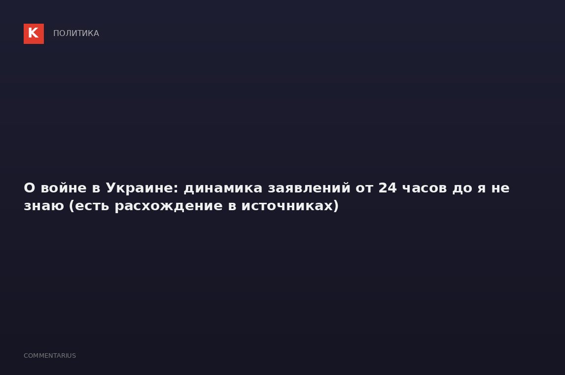 О войне в Украине: динамика заявлений от 24 часов до я не знаю (есть расхождение в источниках)
