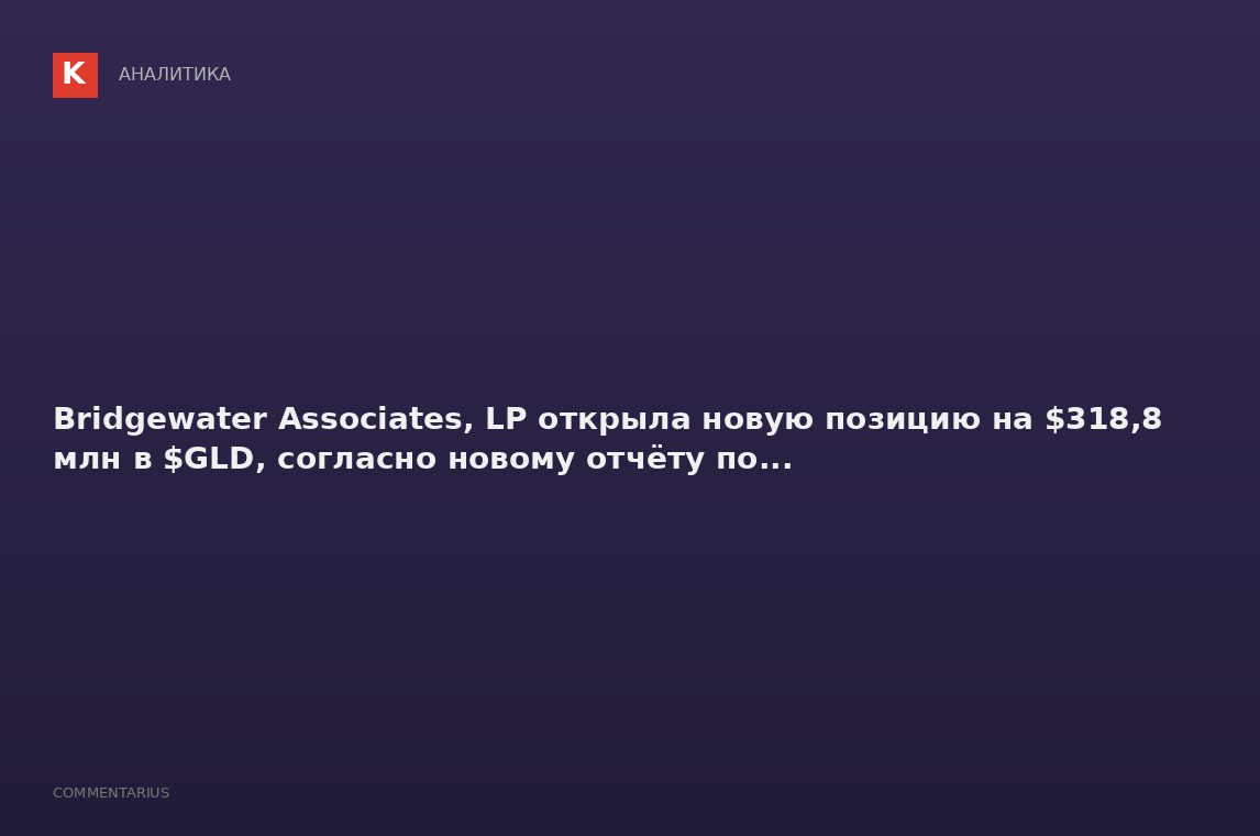 Bridgewater Associates, LP открыла новую позицию на $318,8 млн в $GLD, согласно новому отчёту по...