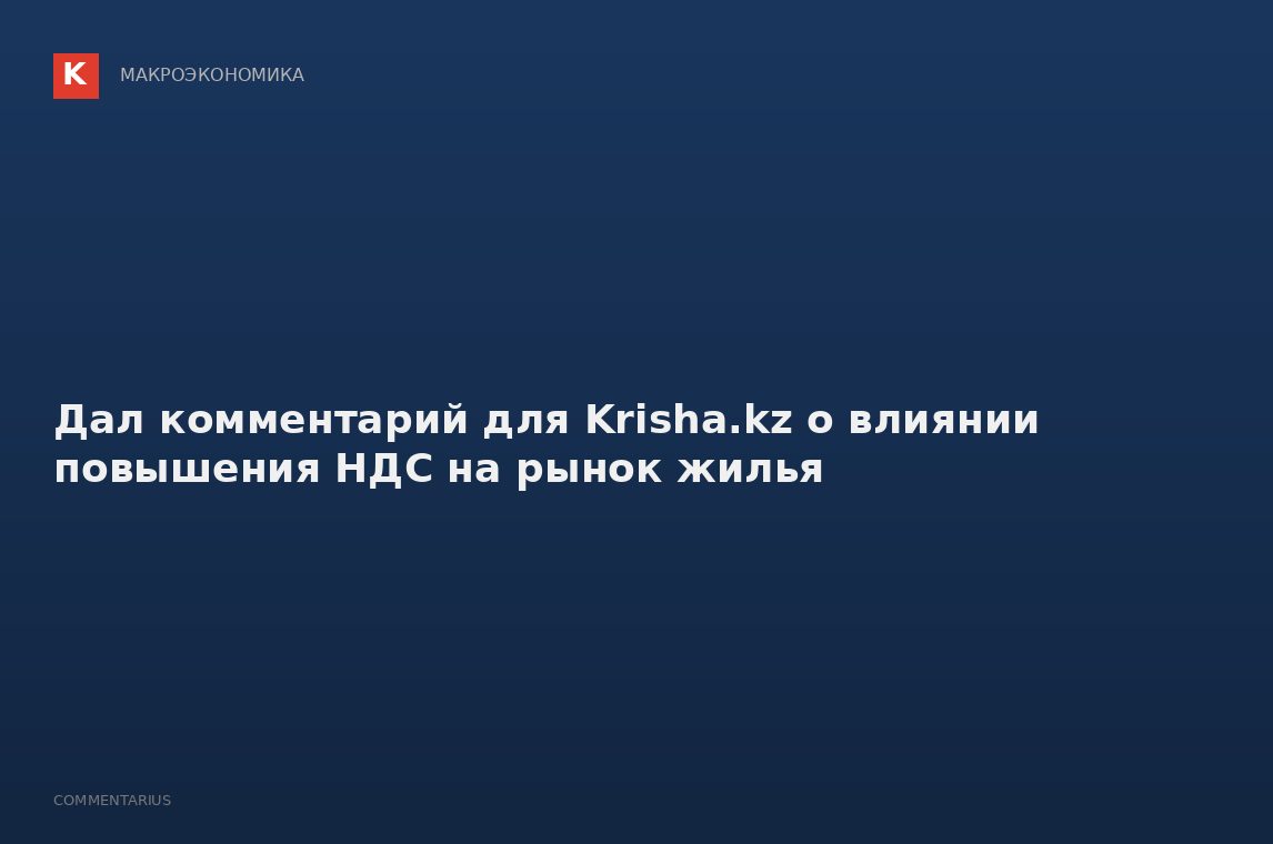 Дал комментарий для Krisha.kz о влиянии повышения НДС на рынок жилья