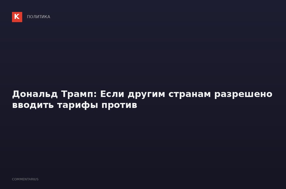Дональд Трамп: Если другим странам разрешено вводить тарифы против