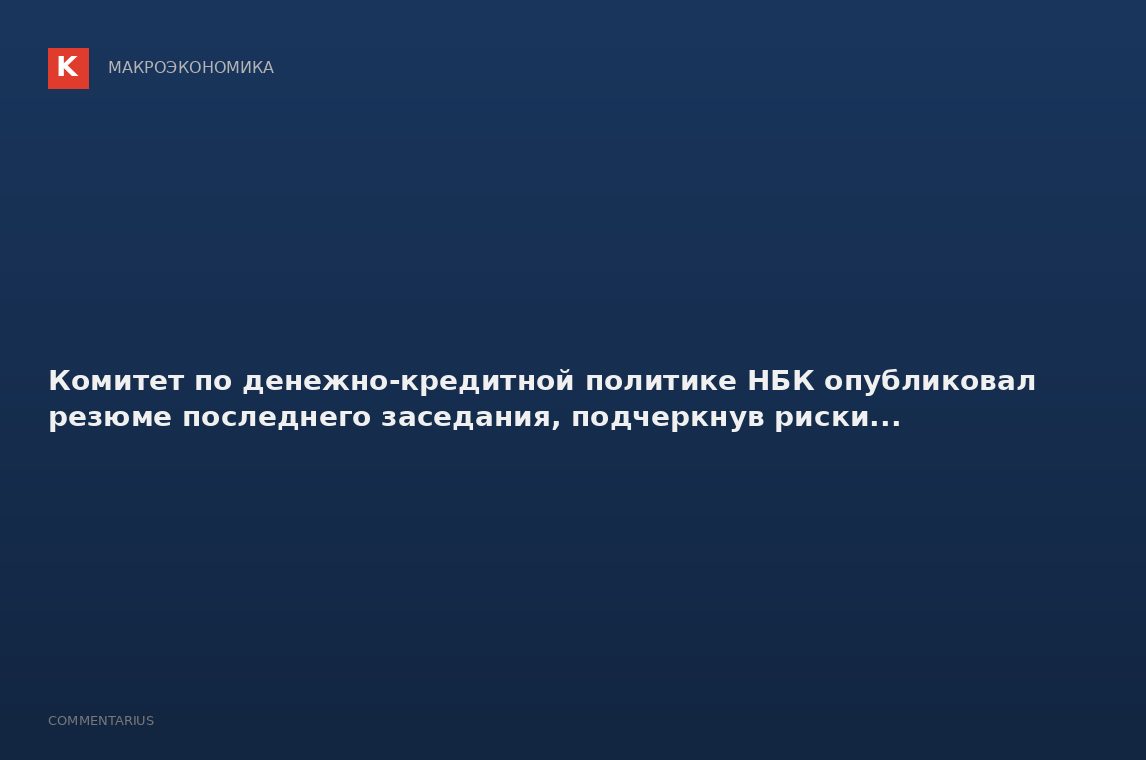 Комитет по денежно-кредитной политике НБК опубликовал резюме последнего заседания, подчеркнув риски.