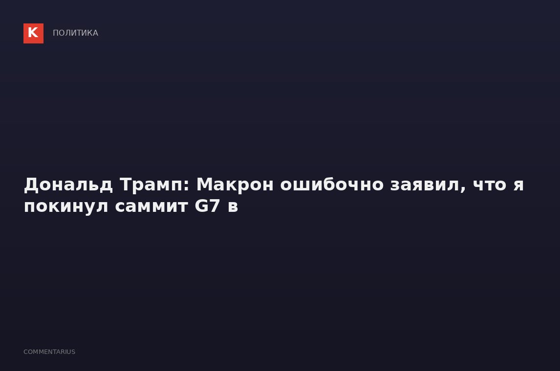 Дональд Трамп: Макрон ошибочно заявил, что я покинул саммит G7 в