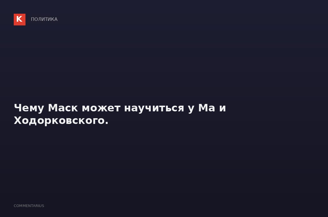 Чему Маск может научиться у Ма и Ходорковского.