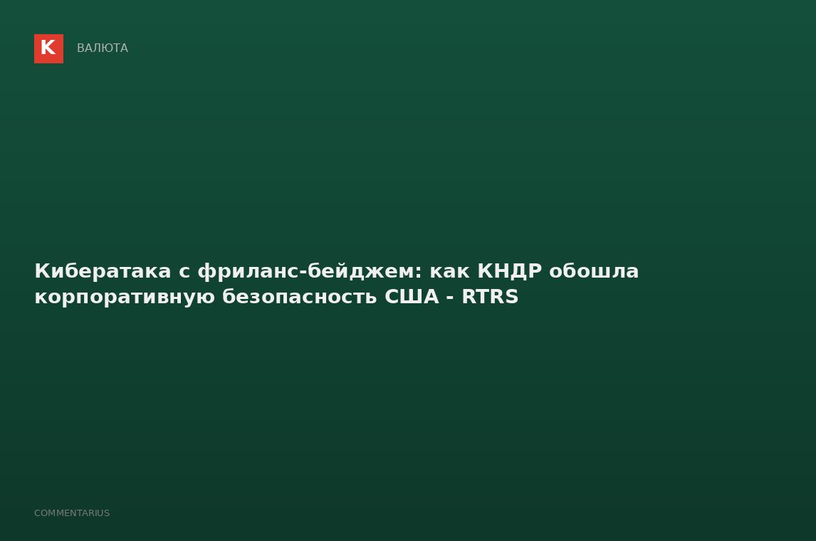 Кибератака с фриланс-бейджем: как КНДР обошла корпоративную безопасность США - RTRS