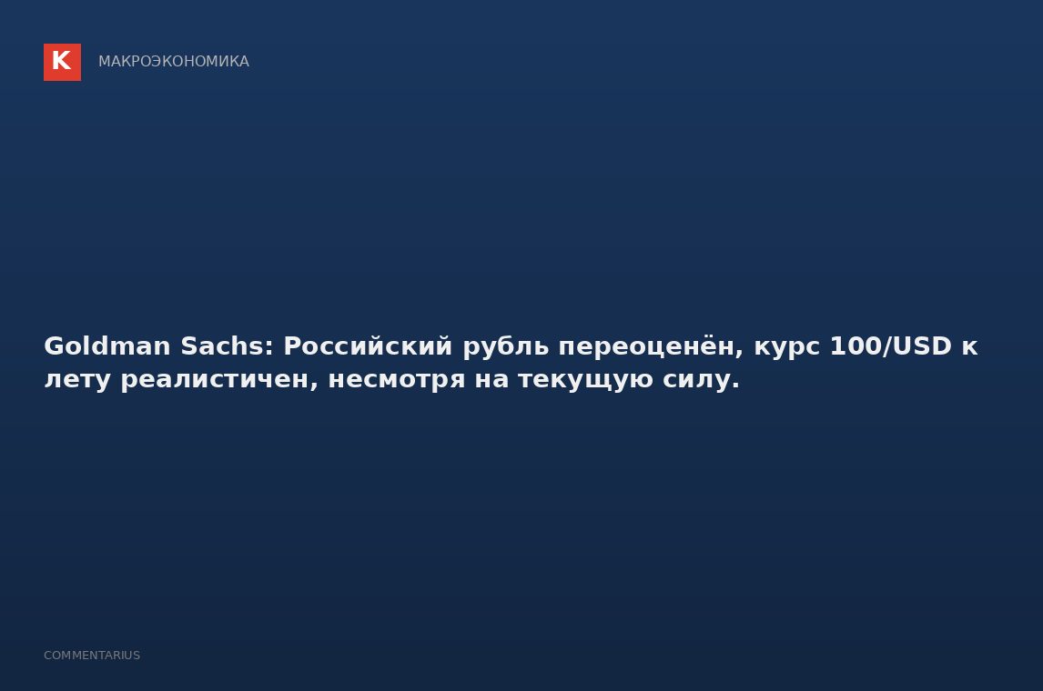 Goldman Sachs: Российский рубль переоценён, курс 100/USD к лету реалистичен, несмотря на текущую сил