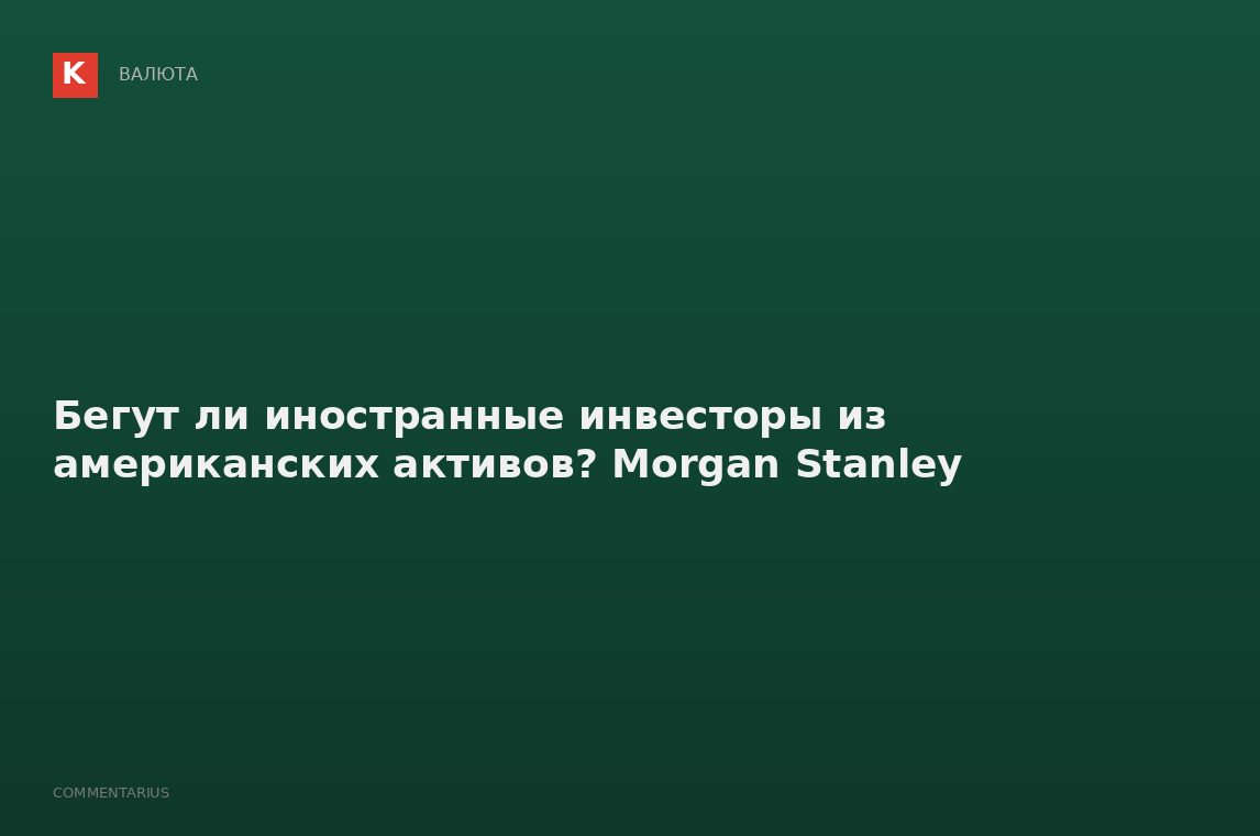 Бегут ли иностранные инвесторы из американских активов? Morgan Stanley