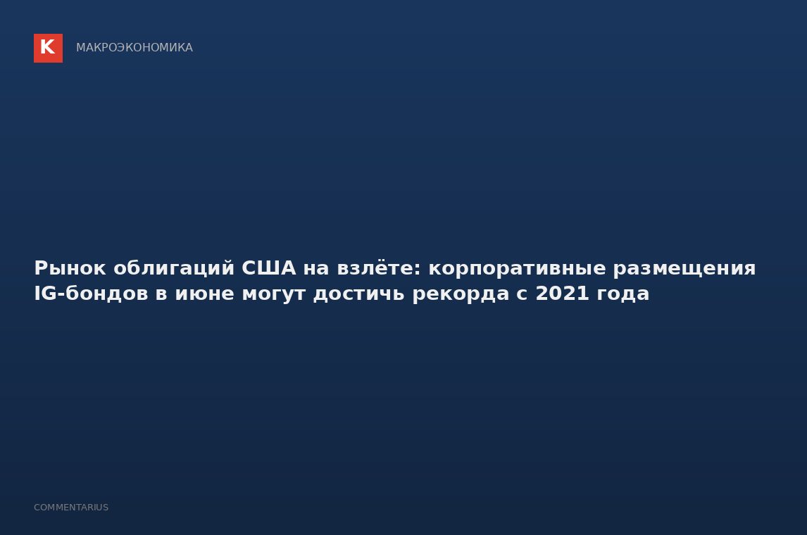Рынок облигаций США на взлёте: корпоративные размещения IG-бондов в июне могут достичь рекорда с 202
