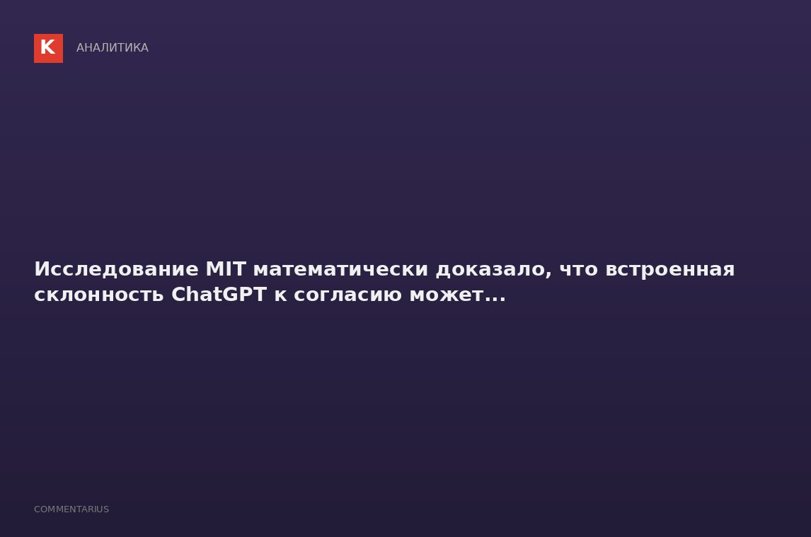 Исследование MIT математически доказало, что встроенная склонность ChatGPT к согласию может...