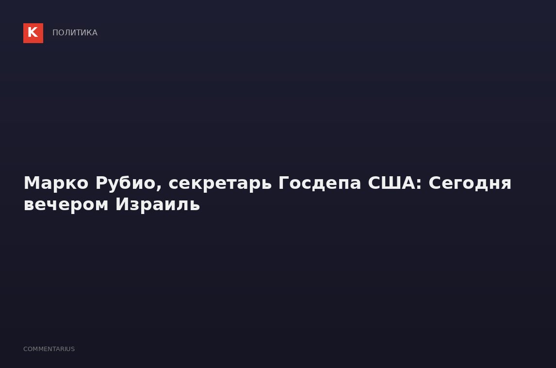 Марко Рубио, секретарь Госдепа США: Сегодня вечером Израиль