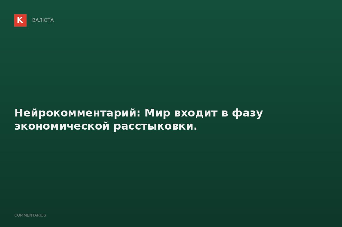 Нейрокомментарий: Мир входит в фазу экономической расстыковки.