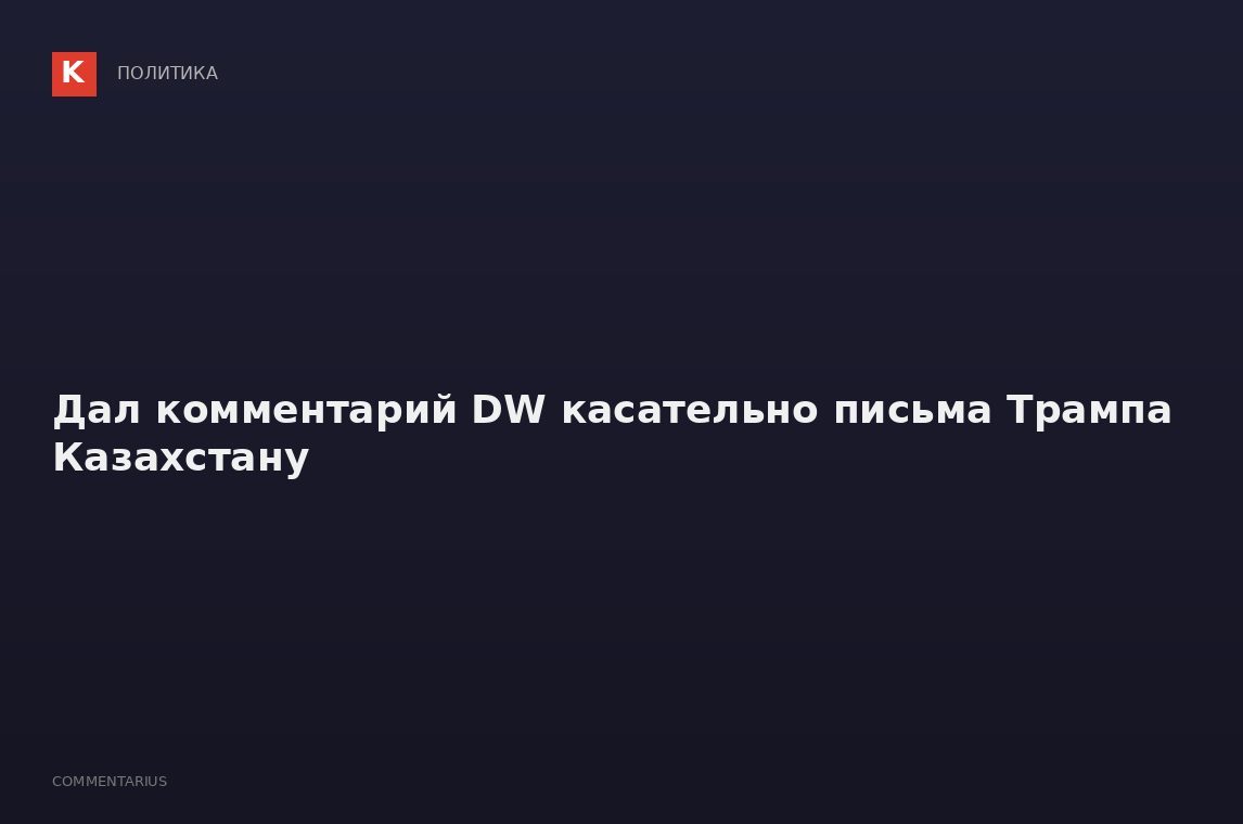 Дал комментарий DW касательно письма Трампа Казахстану