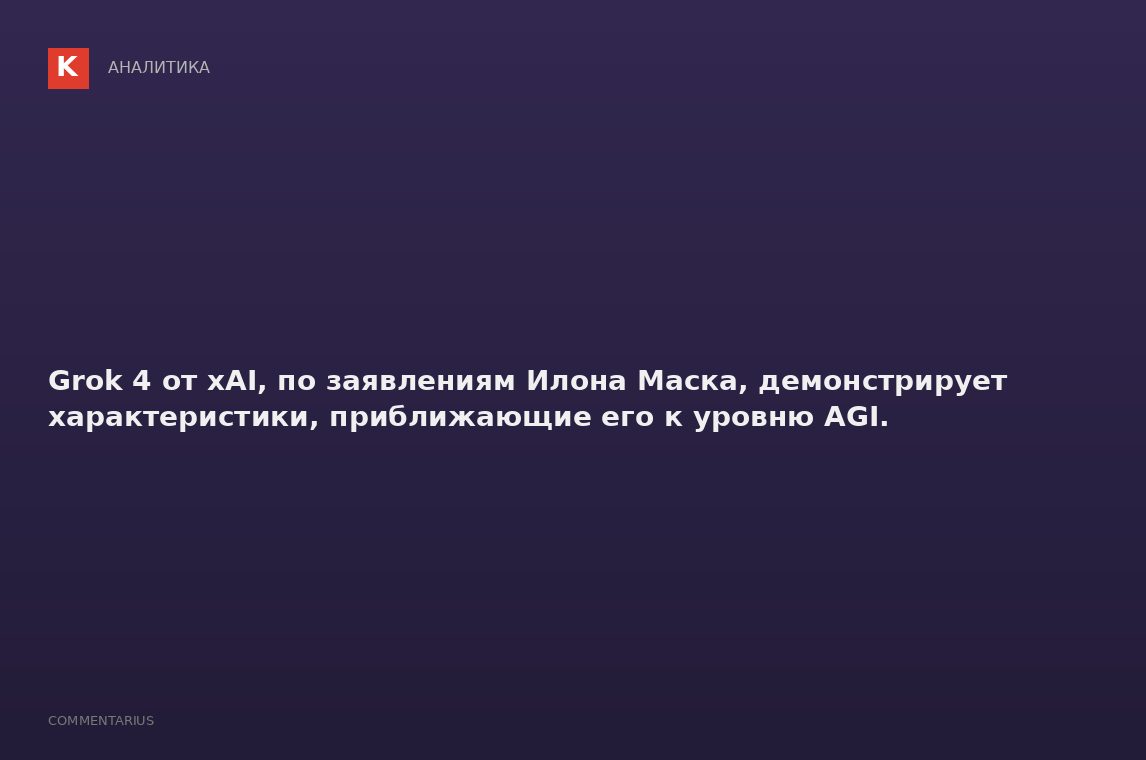 Grok 4 от xAI, по заявлениям Илона Маска, демонстрирует характеристики, приближающие его к уровню AG