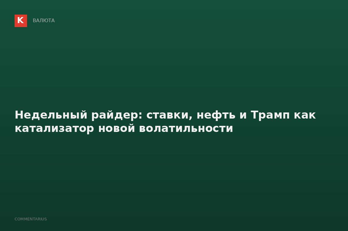 Недельный райдер: ставки, нефть и Трамп как катализатор новой волатильности