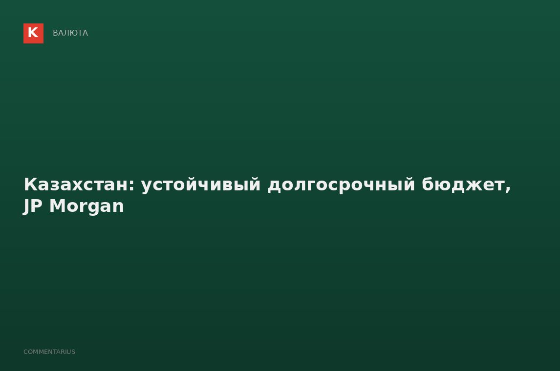 Казахстан: устойчивый долгосрочный бюджет, JP Morgan