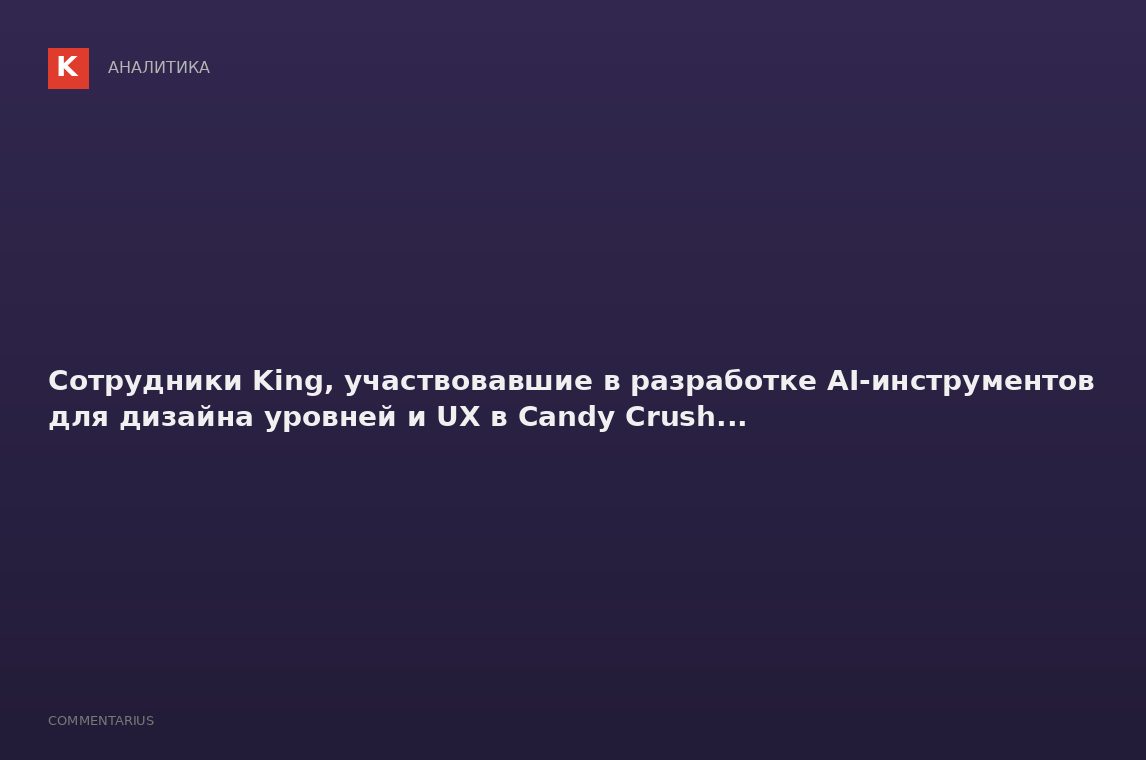 Сотрудники King, участвовавшие в разработке AI-инструментов для дизайна уровней и UX в Candy Crush..