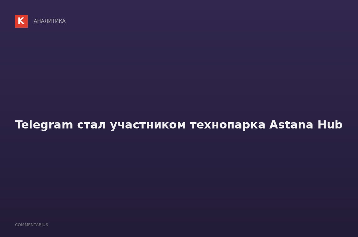Telegram стал участником технопарка Astana Hub