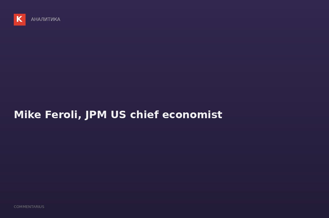Mike Feroli, JPM US chief economist